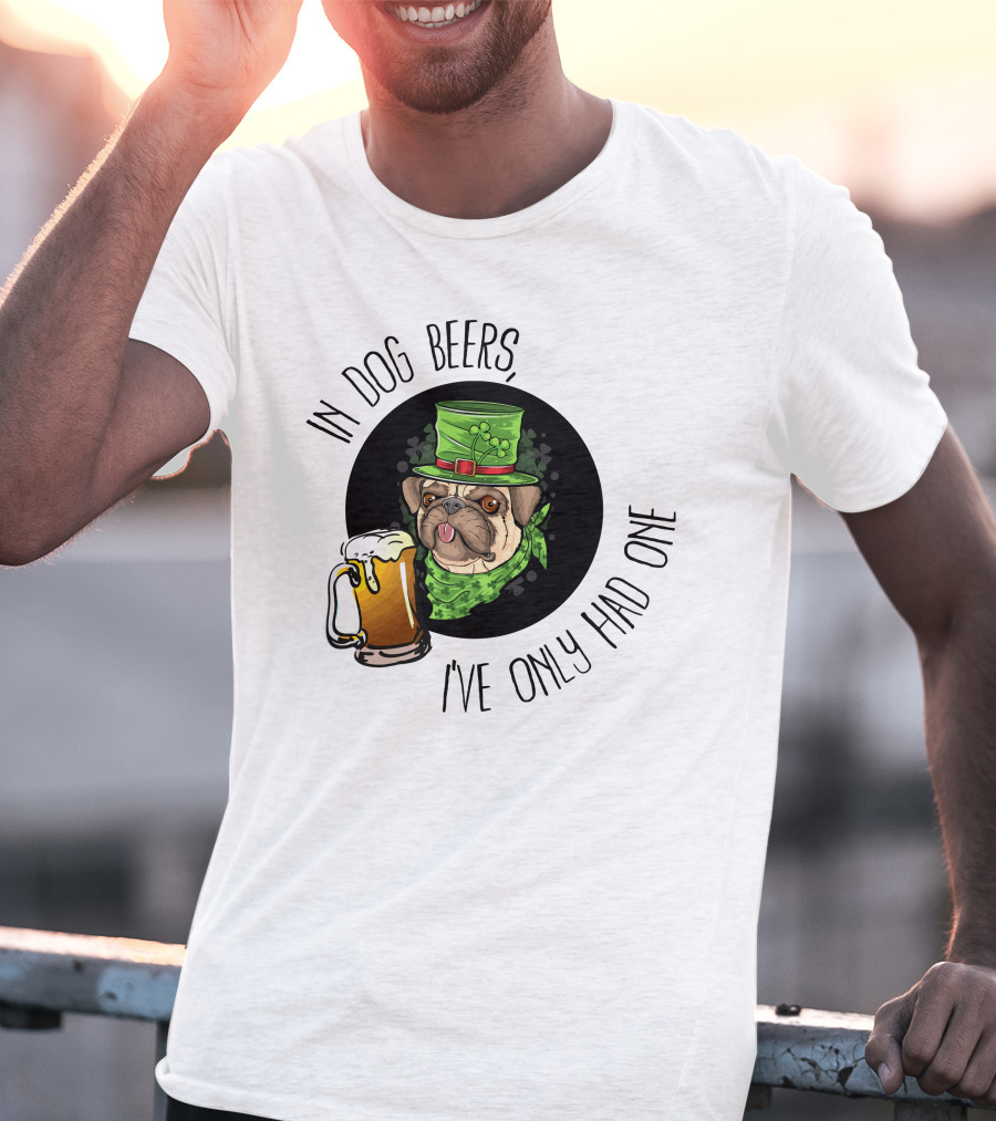 In Dog Beers I've Only Had One Pug With Green Hat And Beer Mug T-Shirt