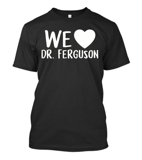 WE LOVE DR. FERGUSON T-Shirt
