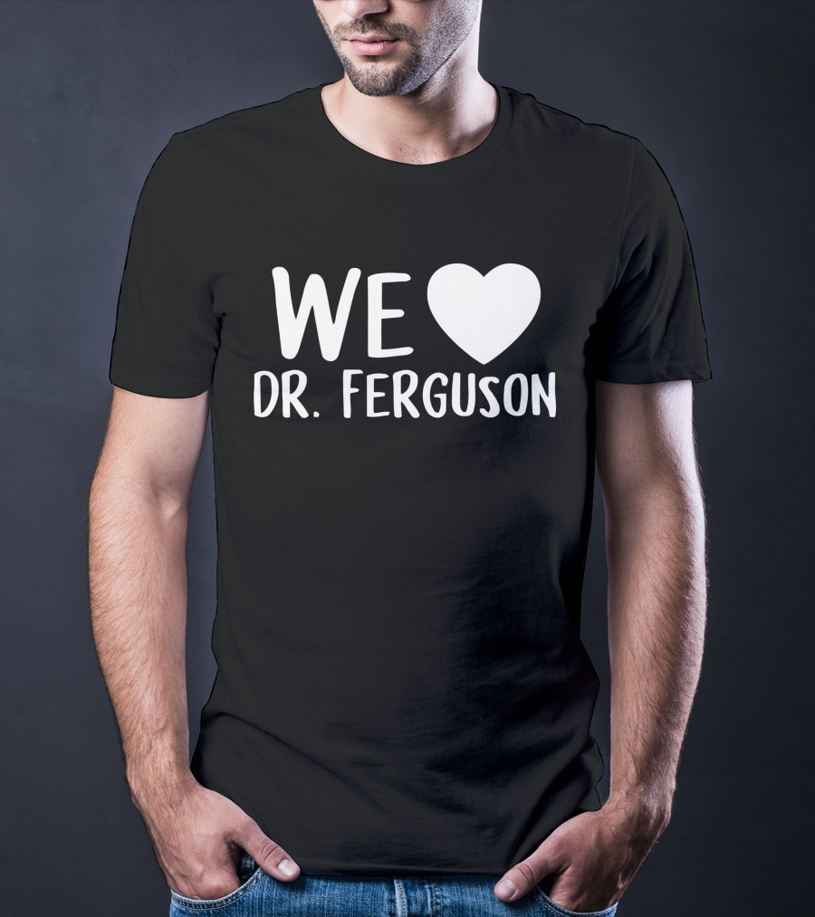 WE LOVE DR. FERGUSON T-Shirt