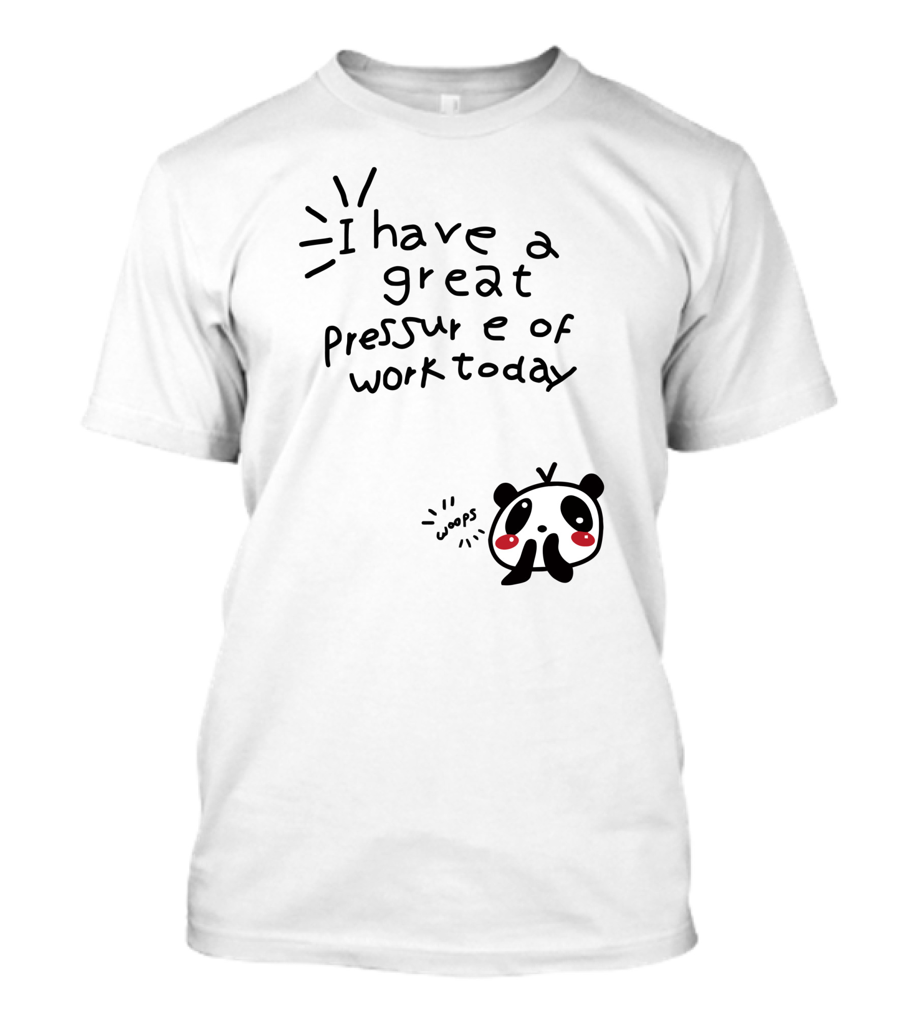 I Have A Great Pressure Of Work Today Woops Panda T-Shirt