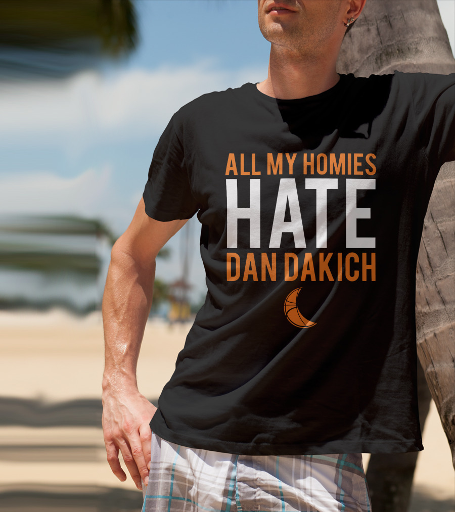 All My Homies Hate Dan Dakich Basketball T-Shirt