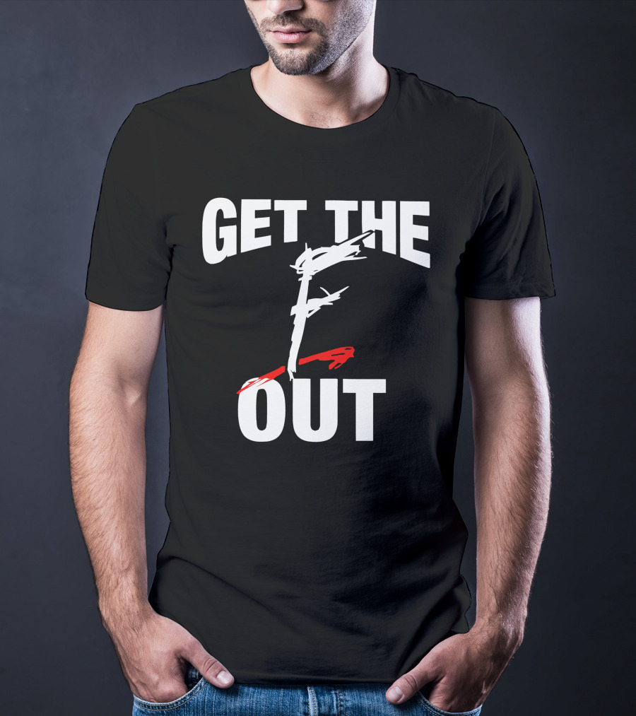 GET THE F OUT T-Shirt