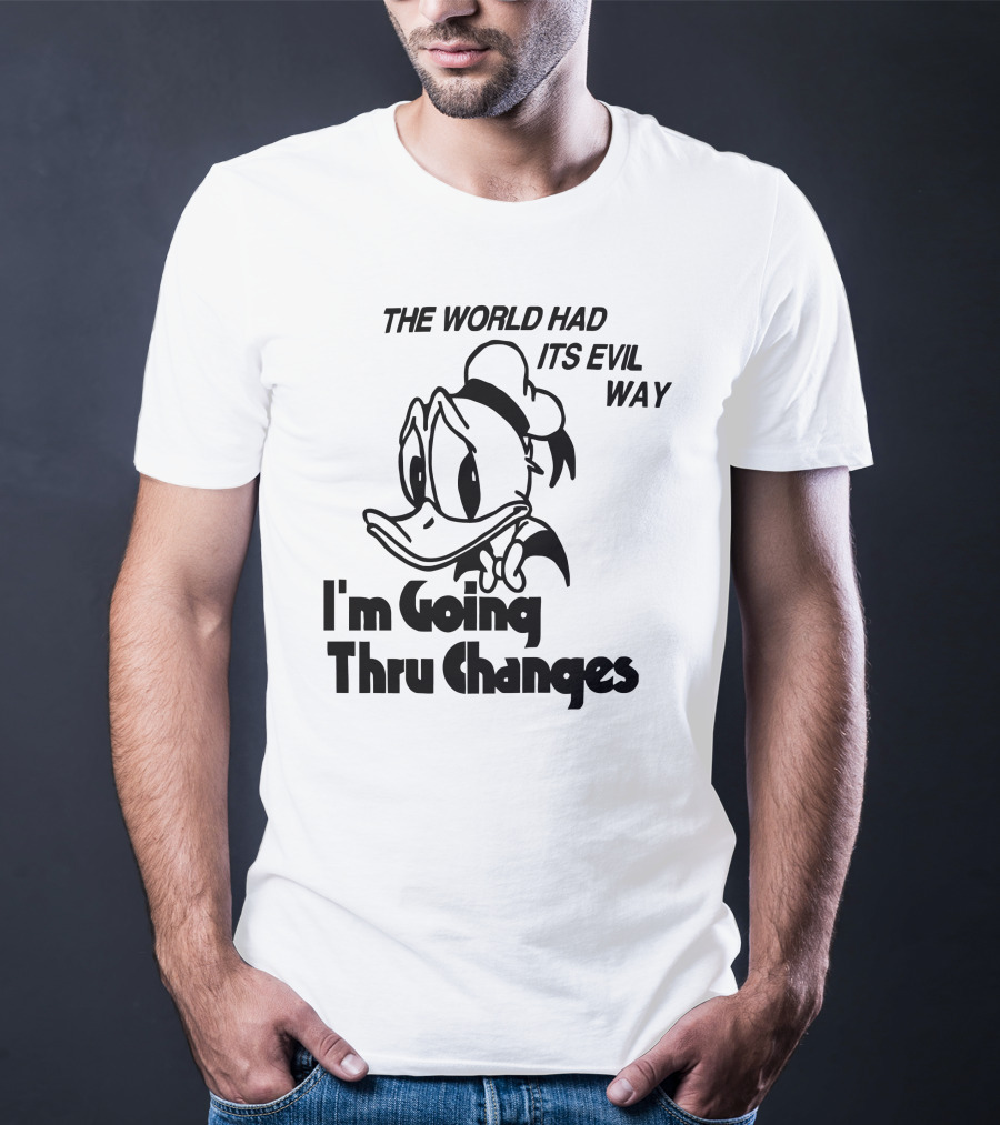 The World Had Its Evil Way I'm Going Thru Changes Duck Character T-Shirt