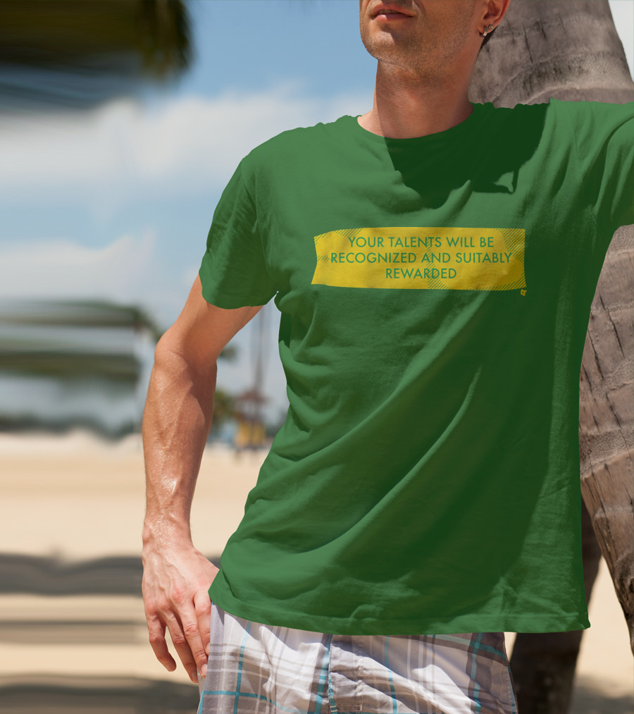 Your Talents Will Be Recognized And Suitably Rewarded T-Shirt