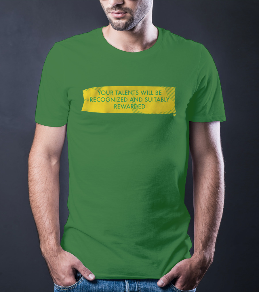 Your Talents Will Be Recognized And Suitably Rewarded T-Shirt