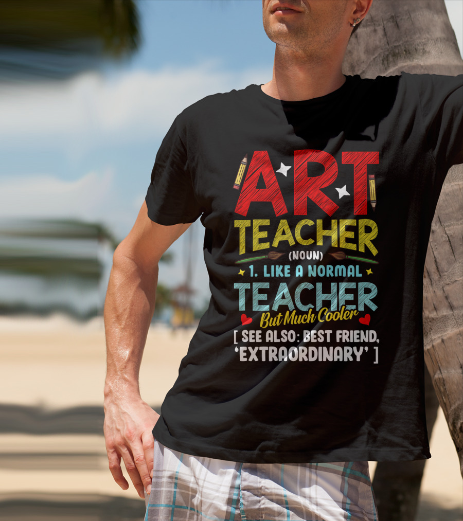 Art Teacher Noun Like A Normal Teacher But Much Cooler See Also Best Friend Extraordinary T-Shirt
