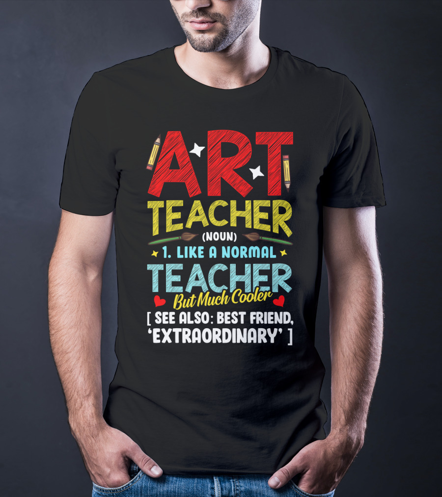 Art Teacher Noun Like A Normal Teacher But Much Cooler See Also Best Friend Extraordinary T-Shirt