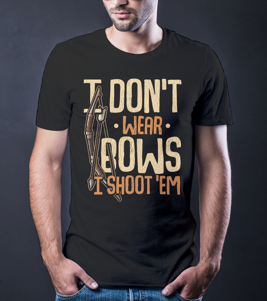 I Don't Wear Bows I Shoot 'Em T-Shirt