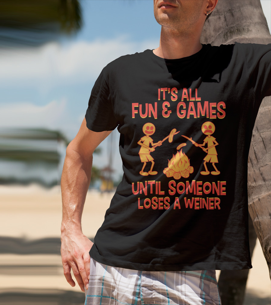 It's All Fun And Games Until Someone Loses A Weiner Campfire Sausage Roast T-Shirt