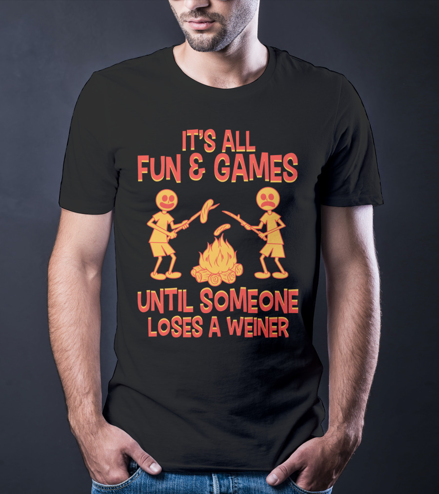 It's All Fun And Games Until Someone Loses A Weiner Campfire Sausage Roast T-Shirt