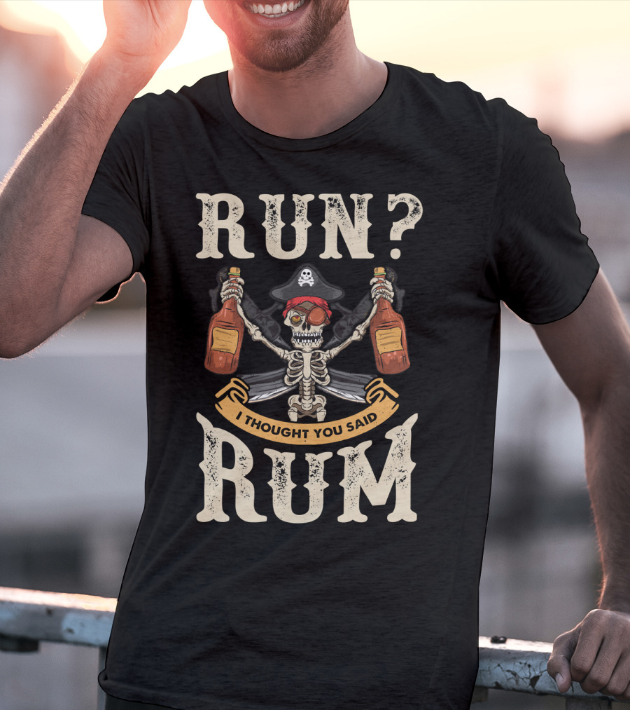 Run I Thought You Said Rum Pirate Skeleton With Bottles And Swords T-Shirt