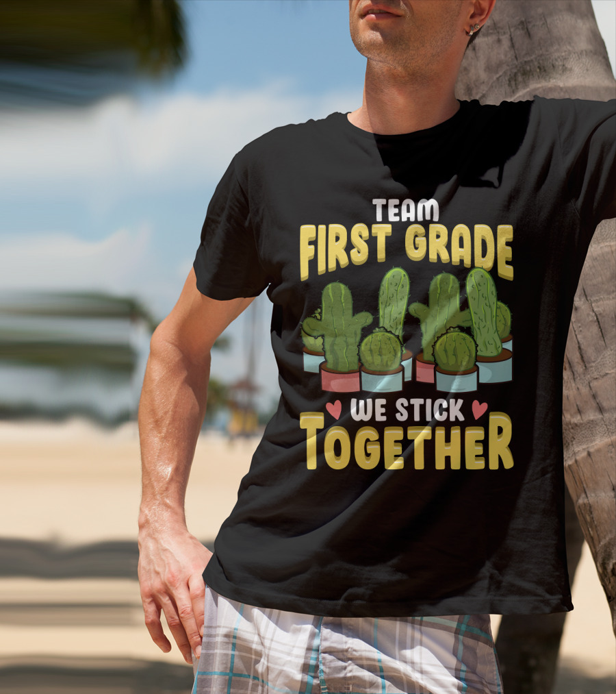 Team First Grade We Stick Together Cactus Hearts First Day Of School T-Shirt