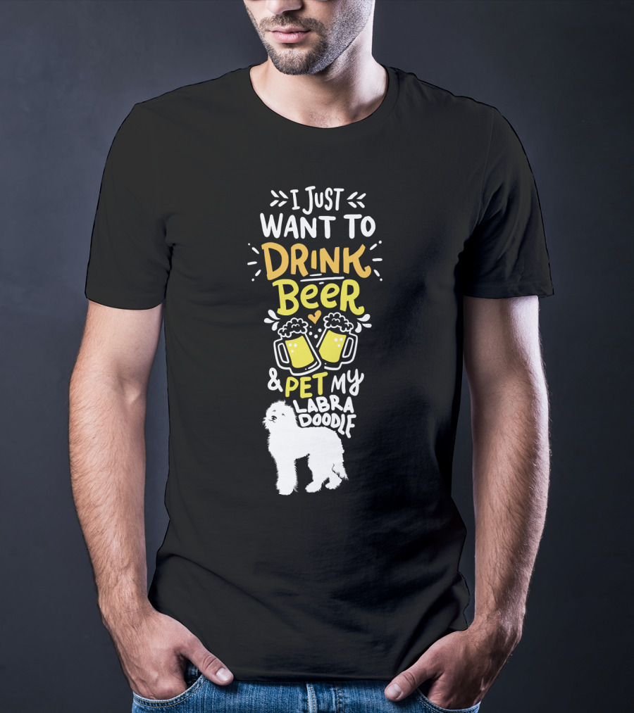 I Just Want To Drink Beer And Pet My Labradoodle T-Shirt