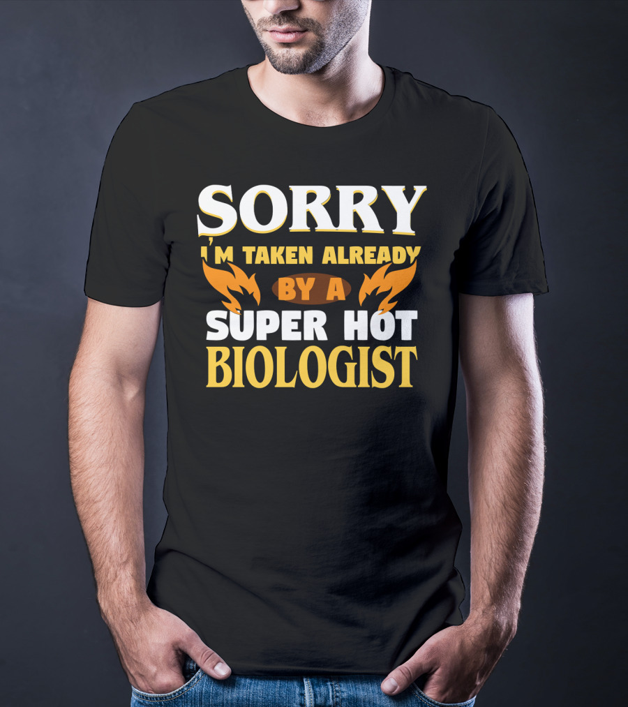Sorry I'm Taken Already By A Super Hot Biologist T-Shirt