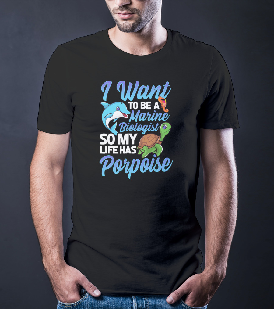 I Want To Be A Marine Biologist So My Life Has Porpoise Sea Turtle Lover T-Shirt