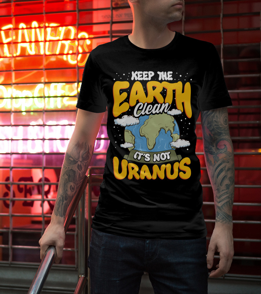 Keep The Earth Clean It's Not Uranus Earth Day Planet Clouds T-Shirt