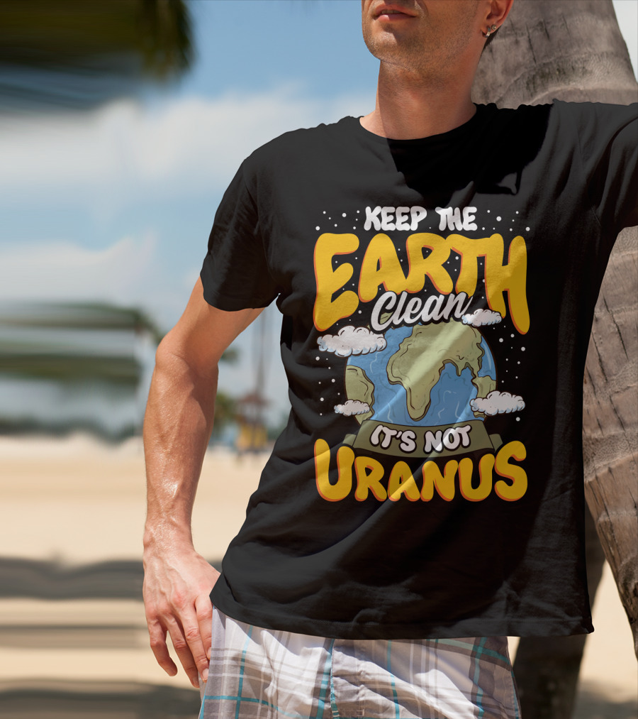 Keep The Earth Clean It's Not Uranus Earth Day Planet Clouds T-Shirt
