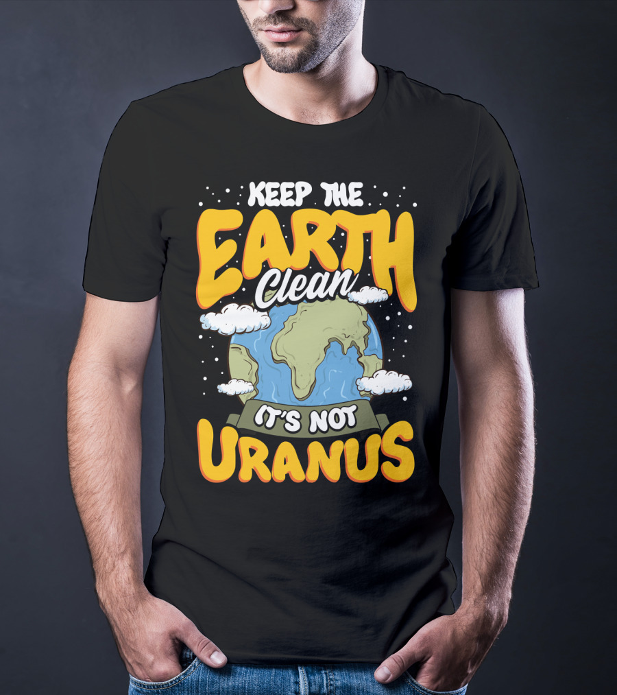 Keep The Earth Clean It's Not Uranus Earth Day Planet Clouds T-Shirt