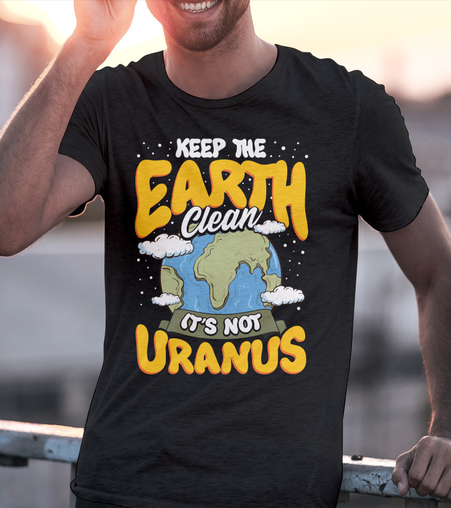 Keep The Earth Clean It's Not Uranus Earth Day Planet Clouds T-Shirt
