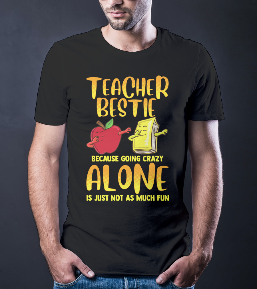 Teacher Bestie Because Going Crazy Alone School Dab Apple Book Fun T-Shirt