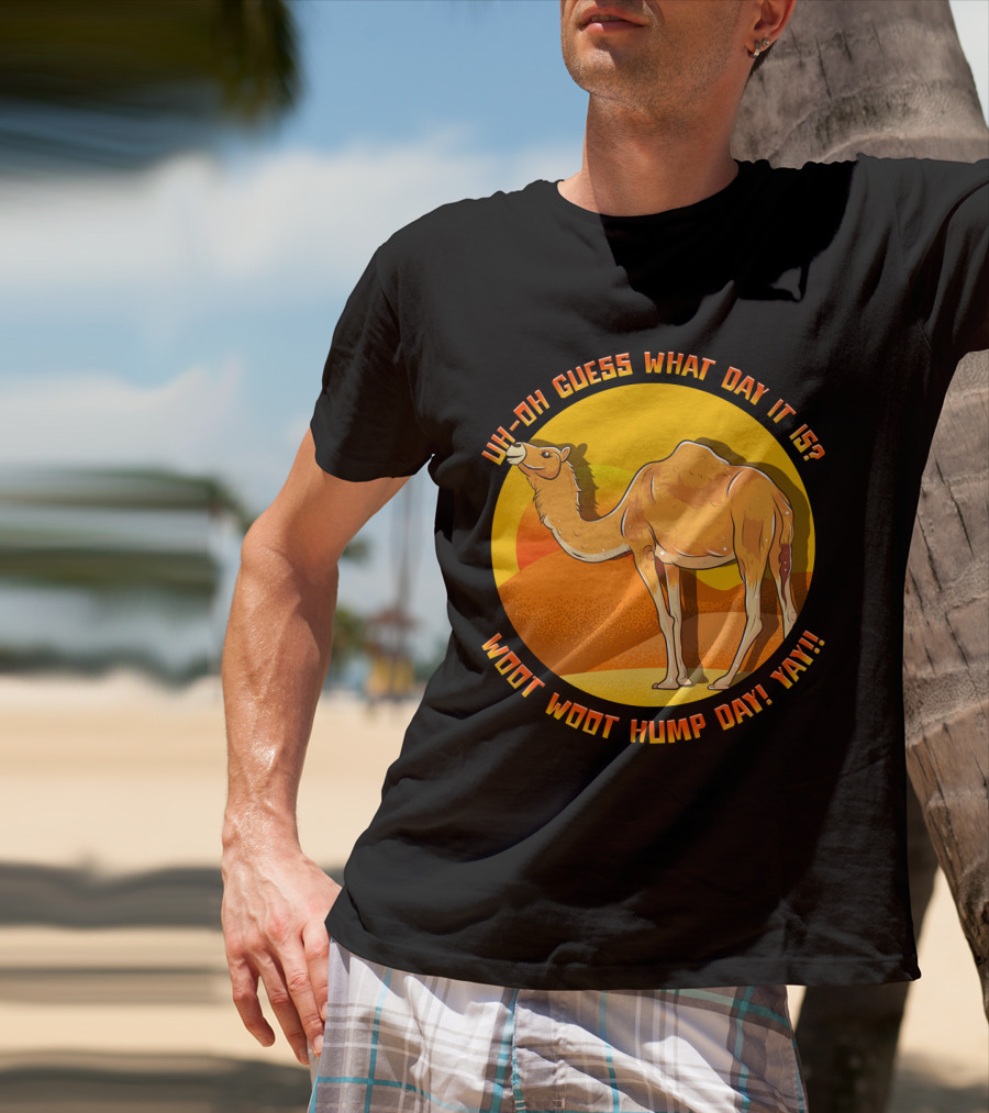 Uh Oh Guess What Day It Is Woot Woot Hump Day Yay Camel Desert Sun T-Shirt