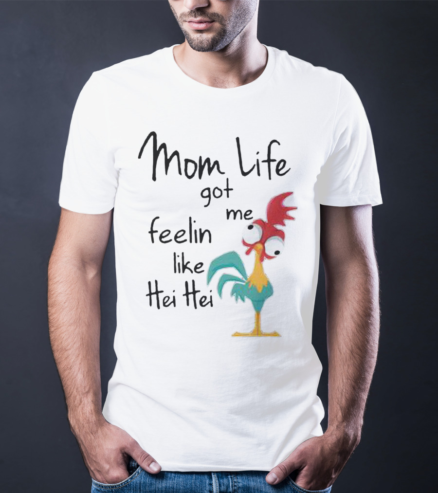 Mom Life Got Me Feelin Like Hei Hei Chicken Humor Moana Character T-Shirt