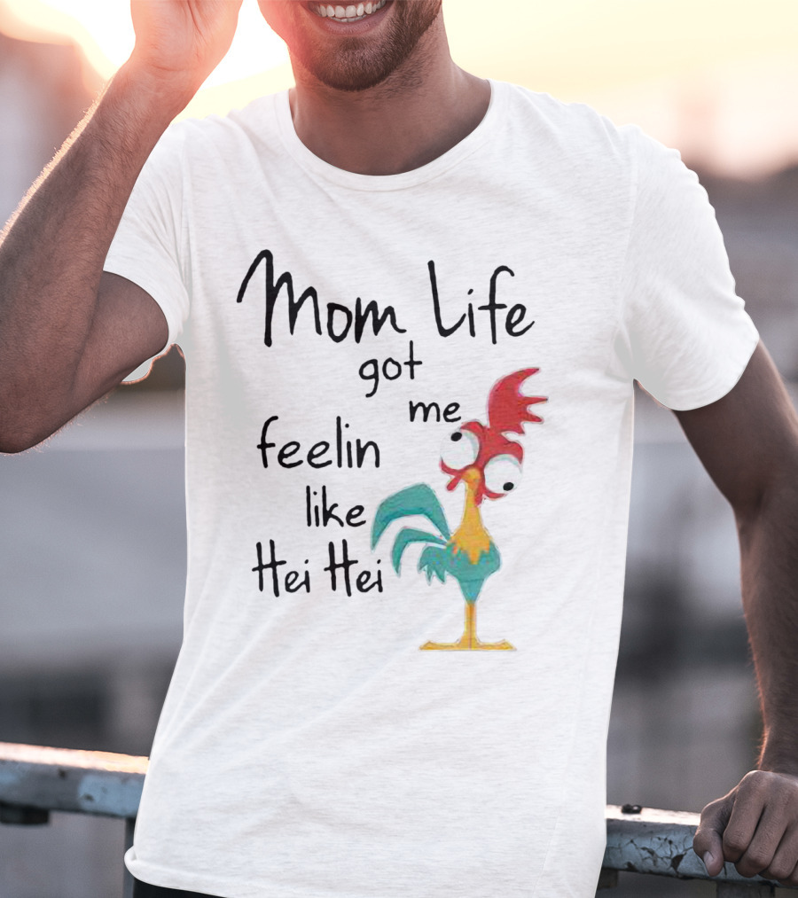 Mom Life Got Me Feelin Like Hei Hei Chicken Humor Moana Character T-Shirt