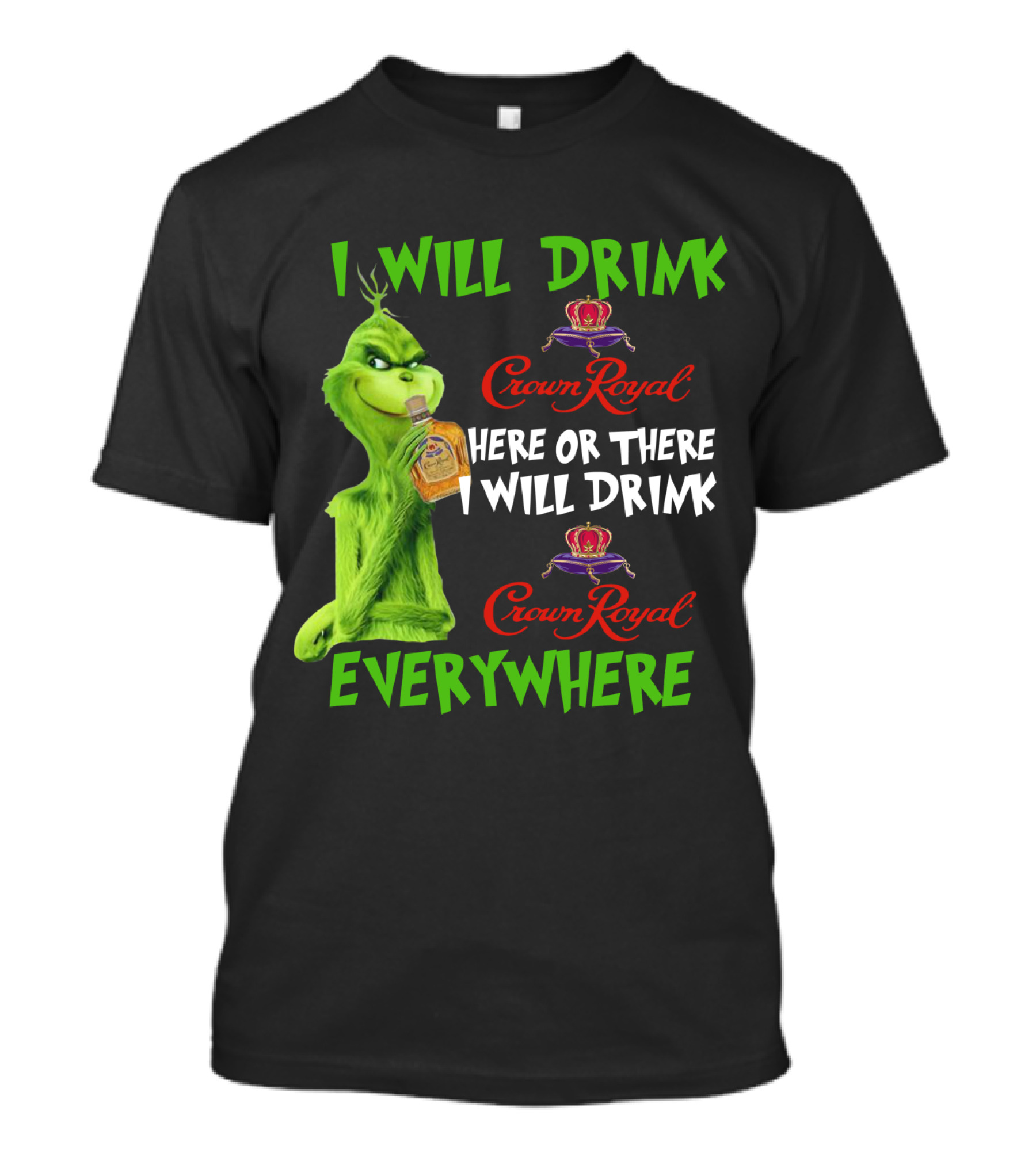 Grinch I Will Drink Crown Royal Here Or There I Will Drink Crown Royal Everywhere T-Shirt