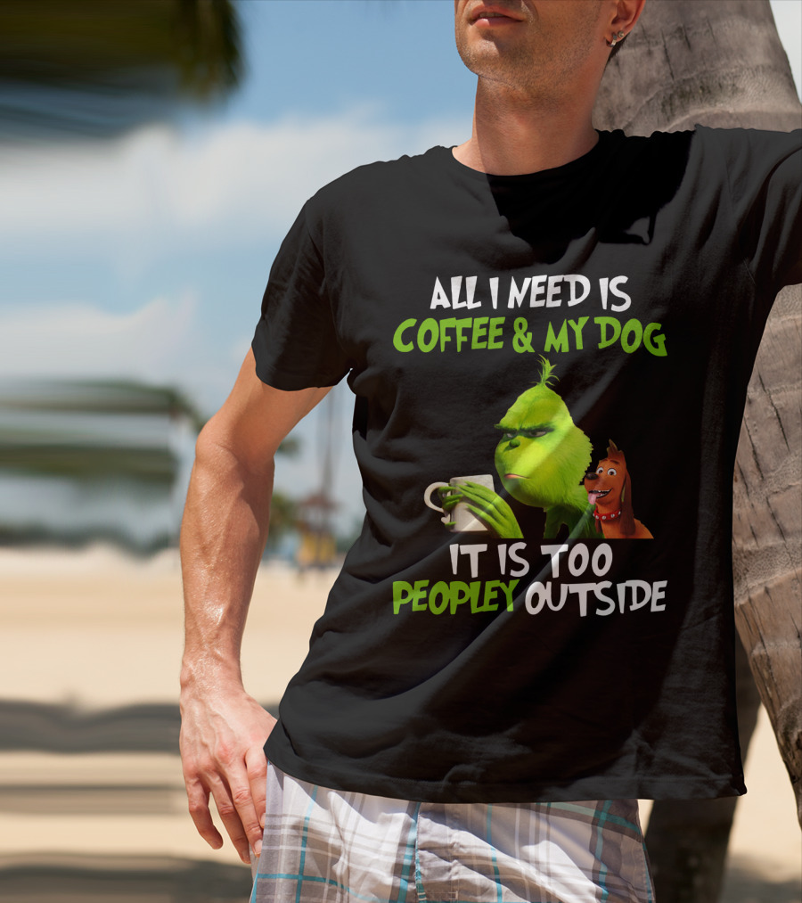 Grinch And Max All I Need Is Coffee And My Dog It Is Too Peopley Outside T-Shirt