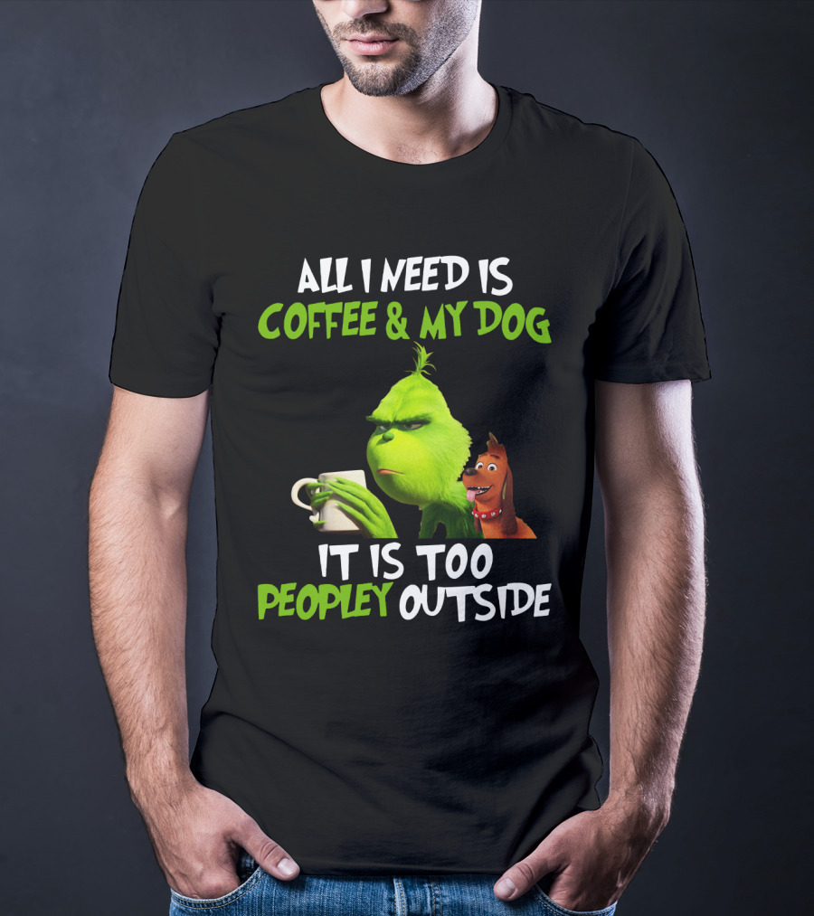Grinch And Max All I Need Is Coffee And My Dog It Is Too Peopley Outside T-Shirt