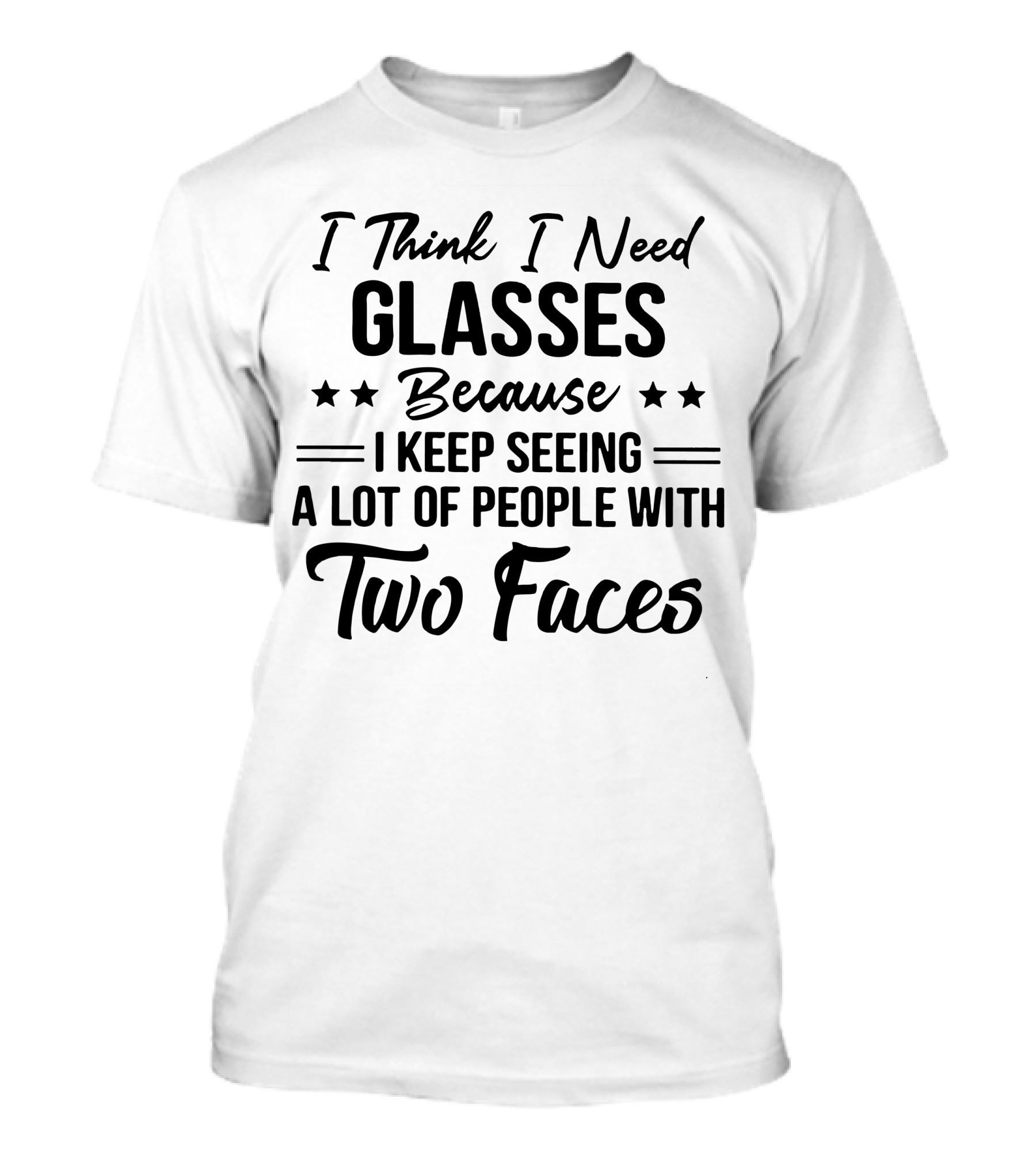 I Think I Need Glasses Seeing A Lot Of People With Two Faces T-Shirt