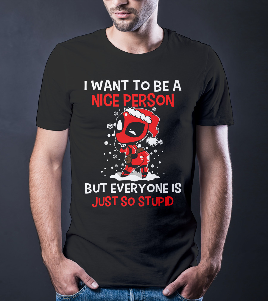 I Want To Be A Nice Person But Everyone Is Just So Stupid Deadpool Holiday T-Shirt