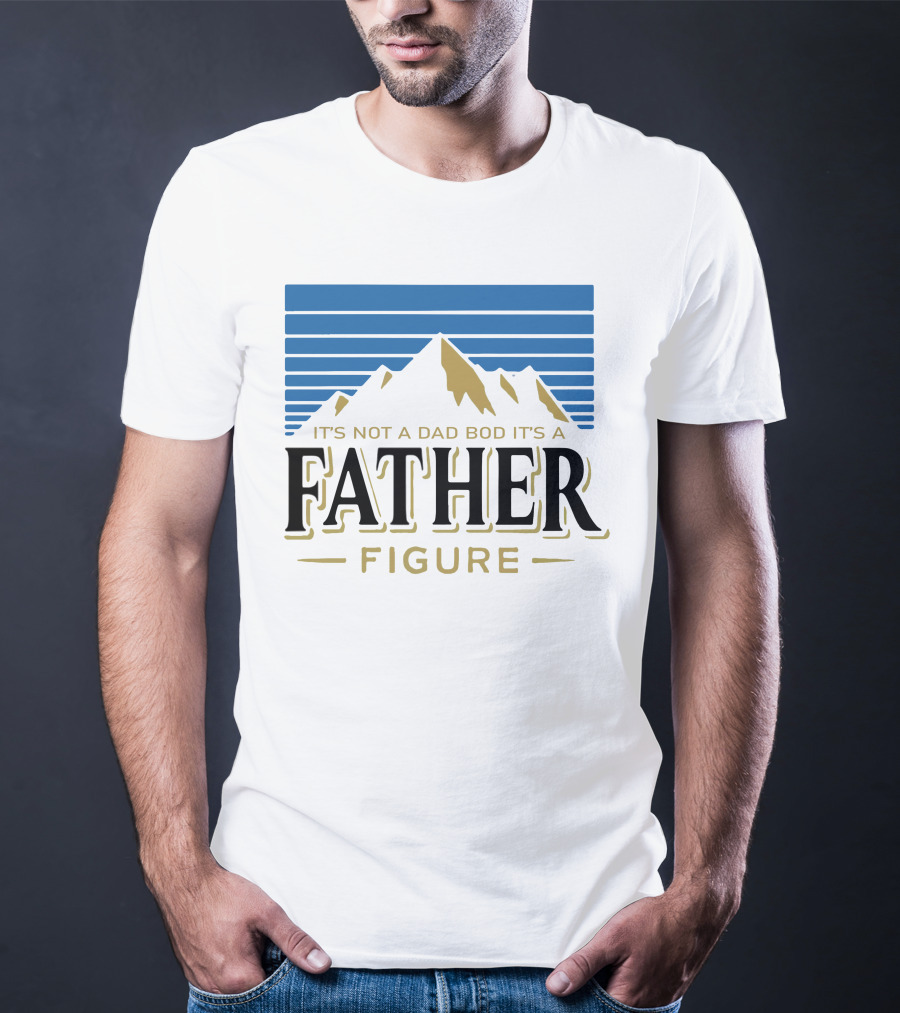 Father Figure Mountain It's Not A Dad Bod T-Shirt