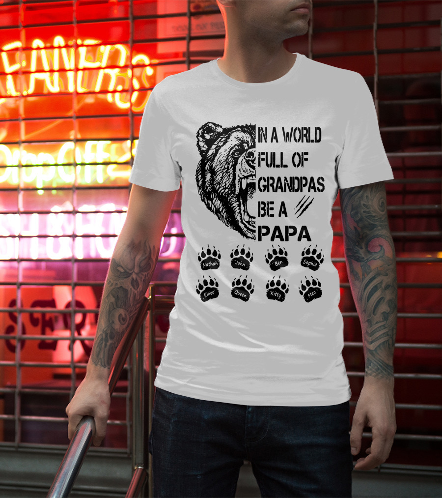 Bear In A World Full Of Grandpas Be A Papa Nathan John Ben Sophia Ellie Queen Kitty Neo T-Shirt