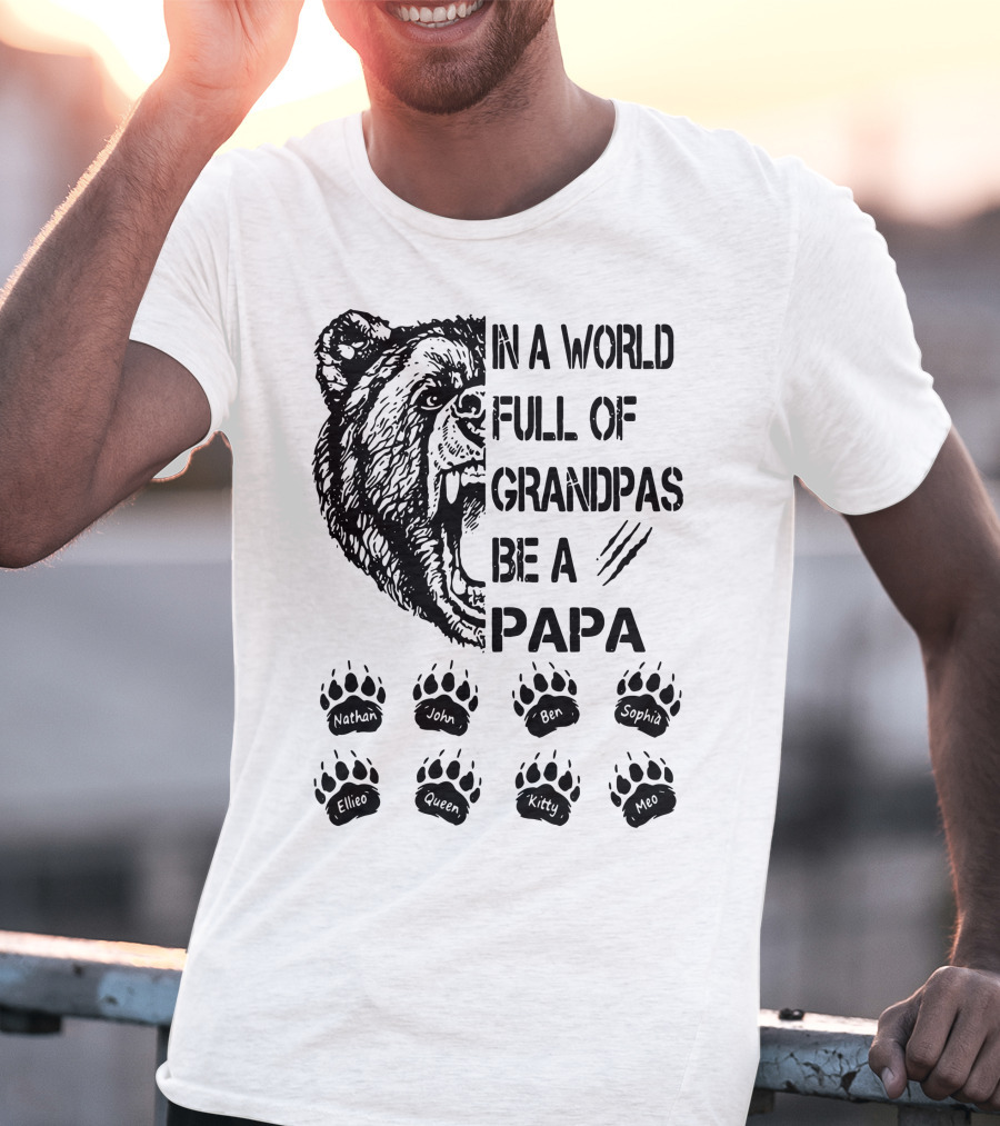 Bear In A World Full Of Grandpas Be A Papa Nathan John Ben Sophia Ellie Queen Kitty Neo T-Shirt