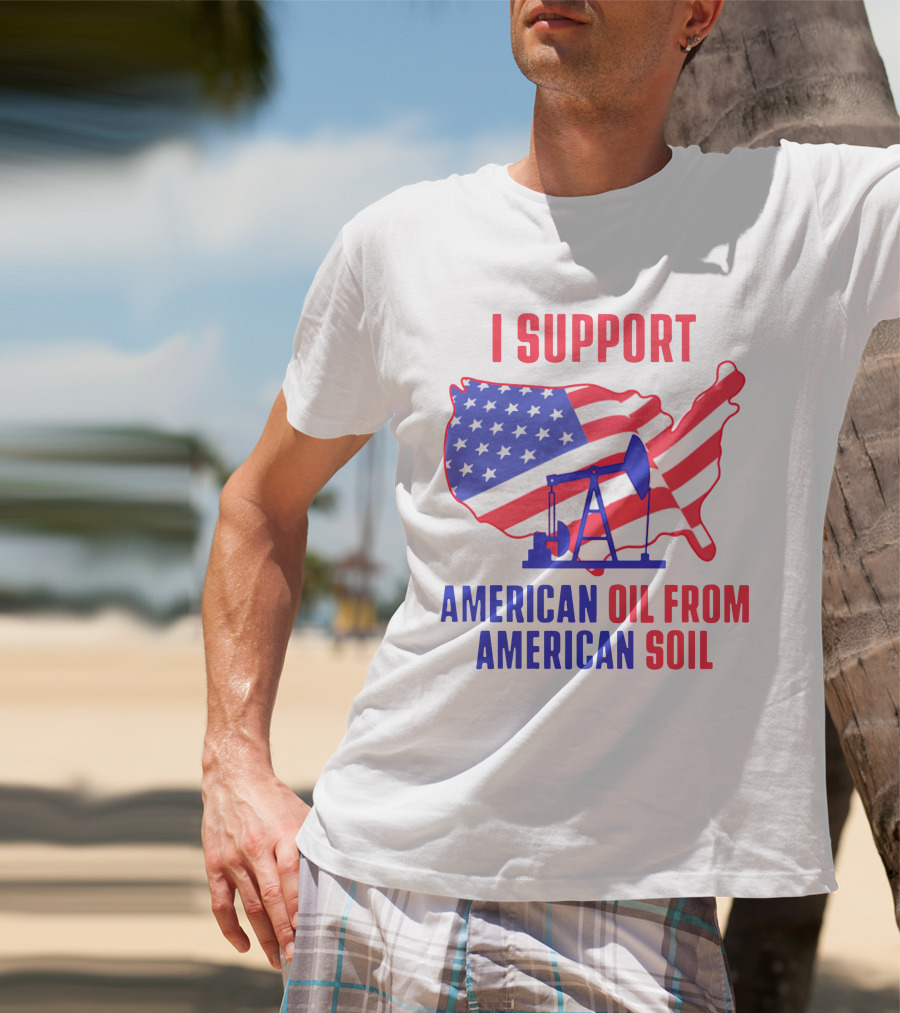 I Support American Oil From American Soil USA Flag Map Oil Pump T-Shirt