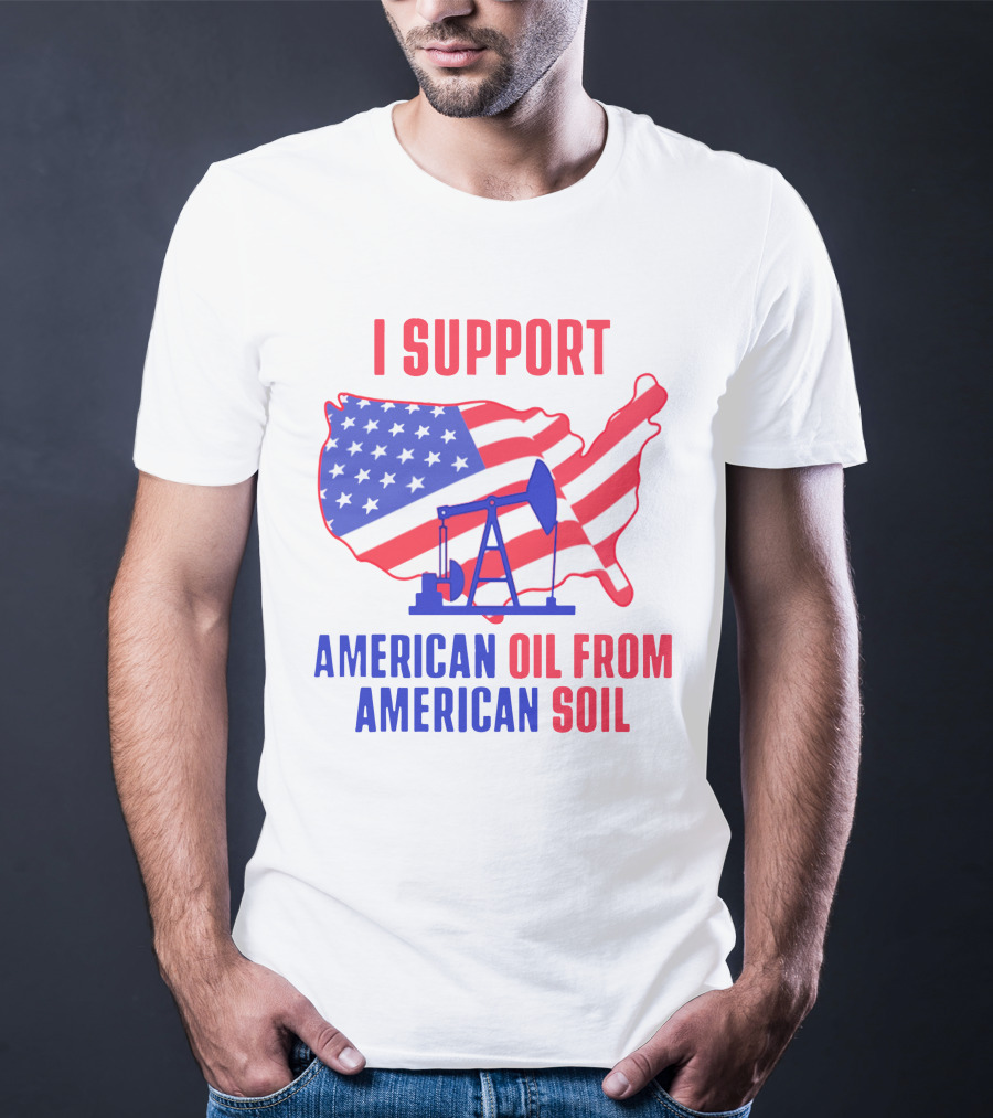 I Support American Oil From American Soil USA Flag Map Oil Pump T-Shirt