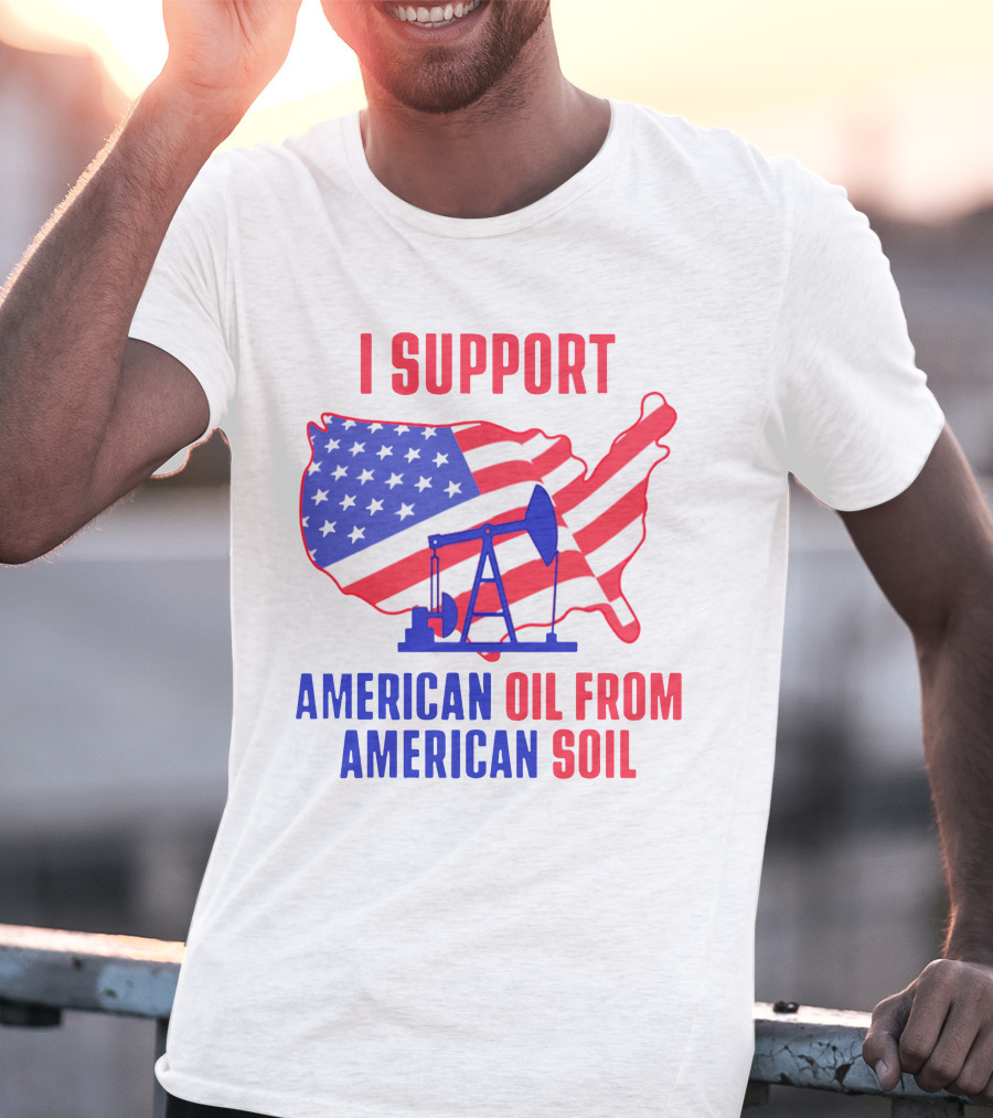 I Support American Oil From American Soil USA Flag Map Oil Pump T-Shirt