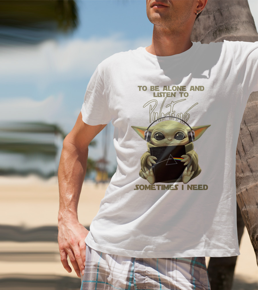 To Be Alone And Listen To Pink Floyd Sometimes I Need T-Shirt