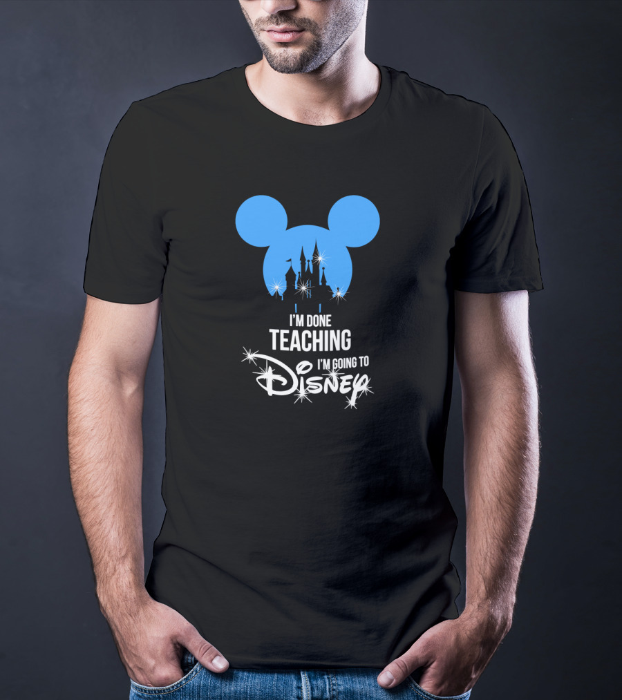 I'm Done Teaching I'm Going To Disney Mickey Ears Castle T-Shirt