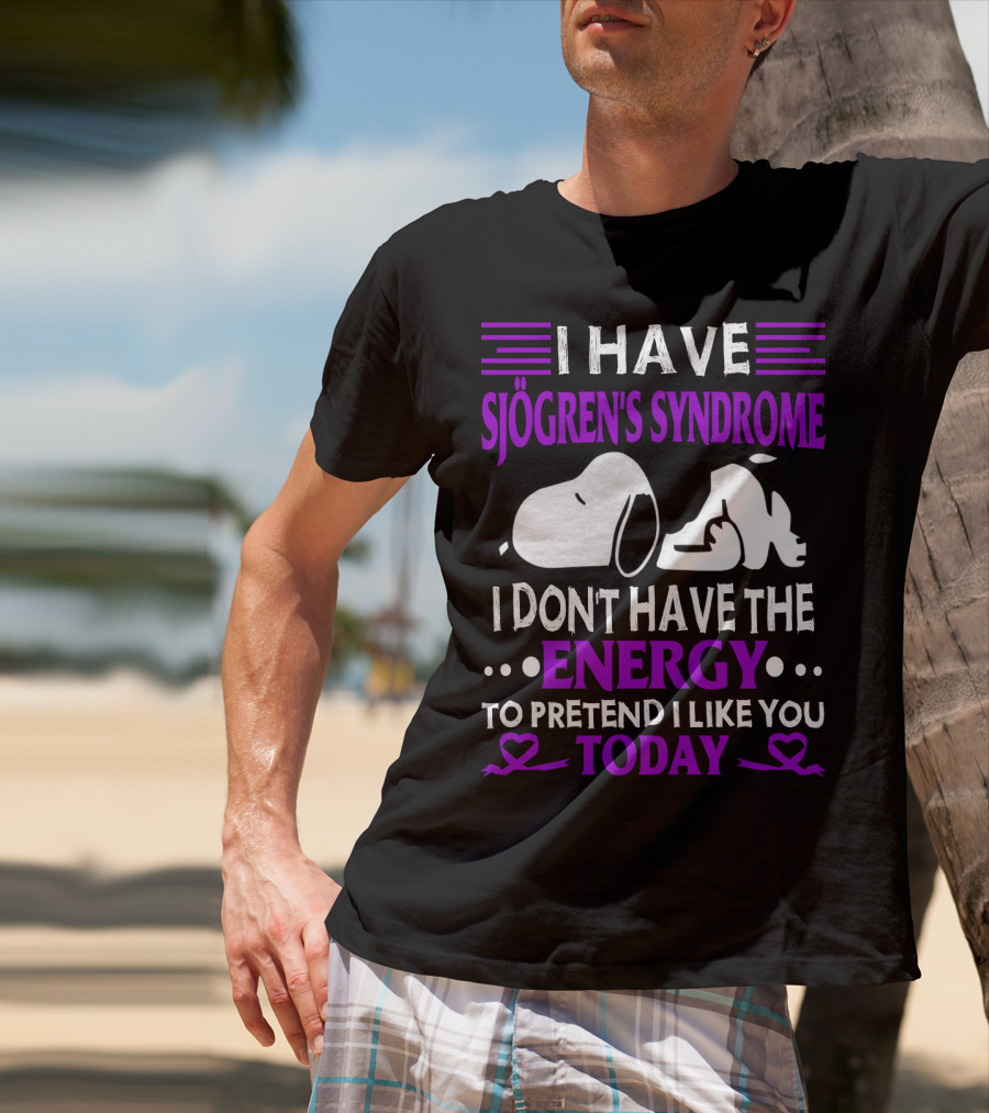 I Have Sjogren's Syndrome No Energy To Pretend I Like You Today Snoopy T-Shirt
