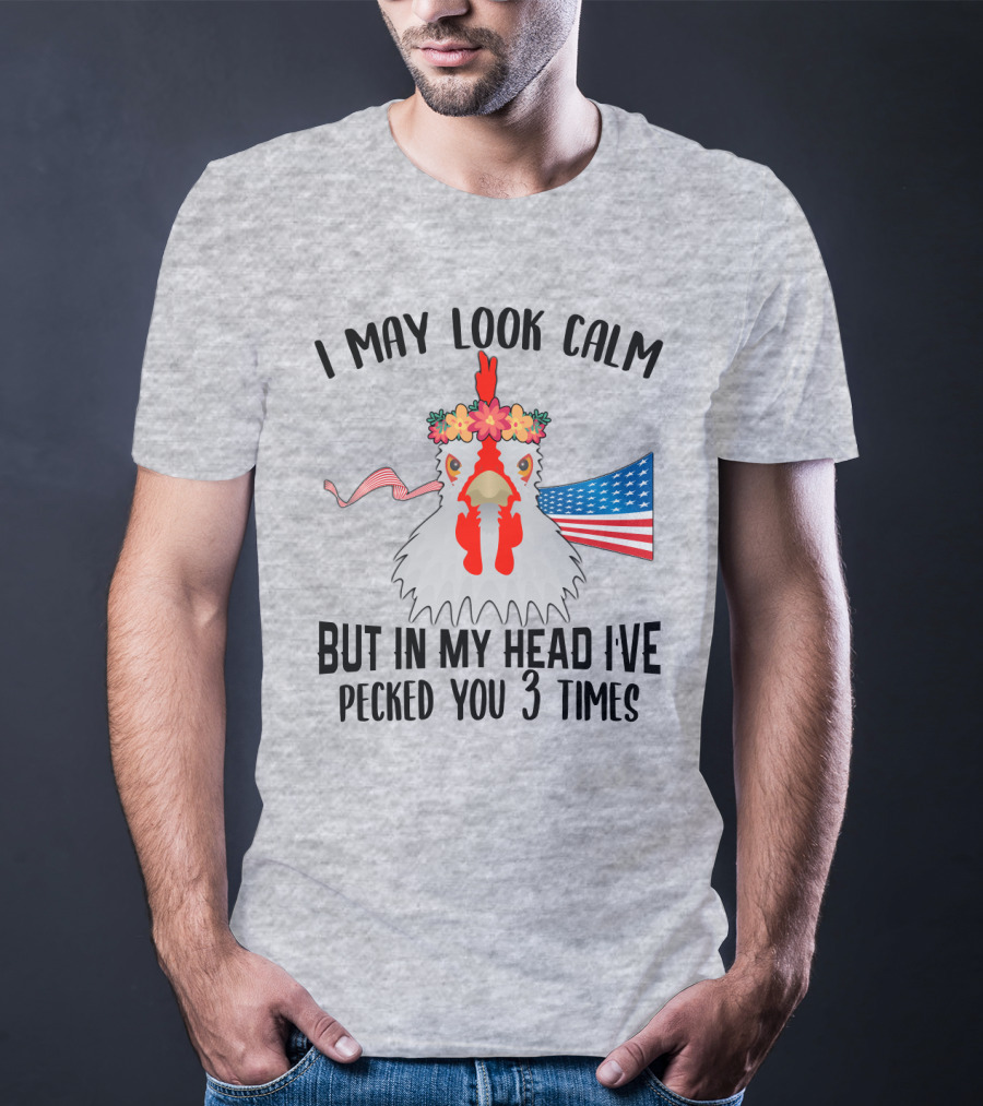 I May Look Calm Chicken With Flower Crown And American Flag Pecked You 3 Times T-Shirt