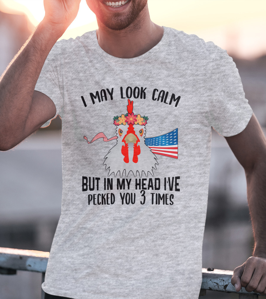 I May Look Calm Chicken With Flower Crown And American Flag Pecked You 3 Times T-Shirt