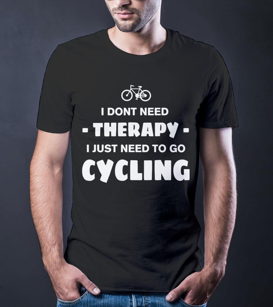 I Don't Need Therapy I Just Need To Go Cycling T-Shirt