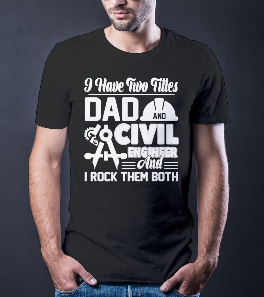 I Have Two Titles Dad And Civil Engineer And I Rock Them Both T-Shirt