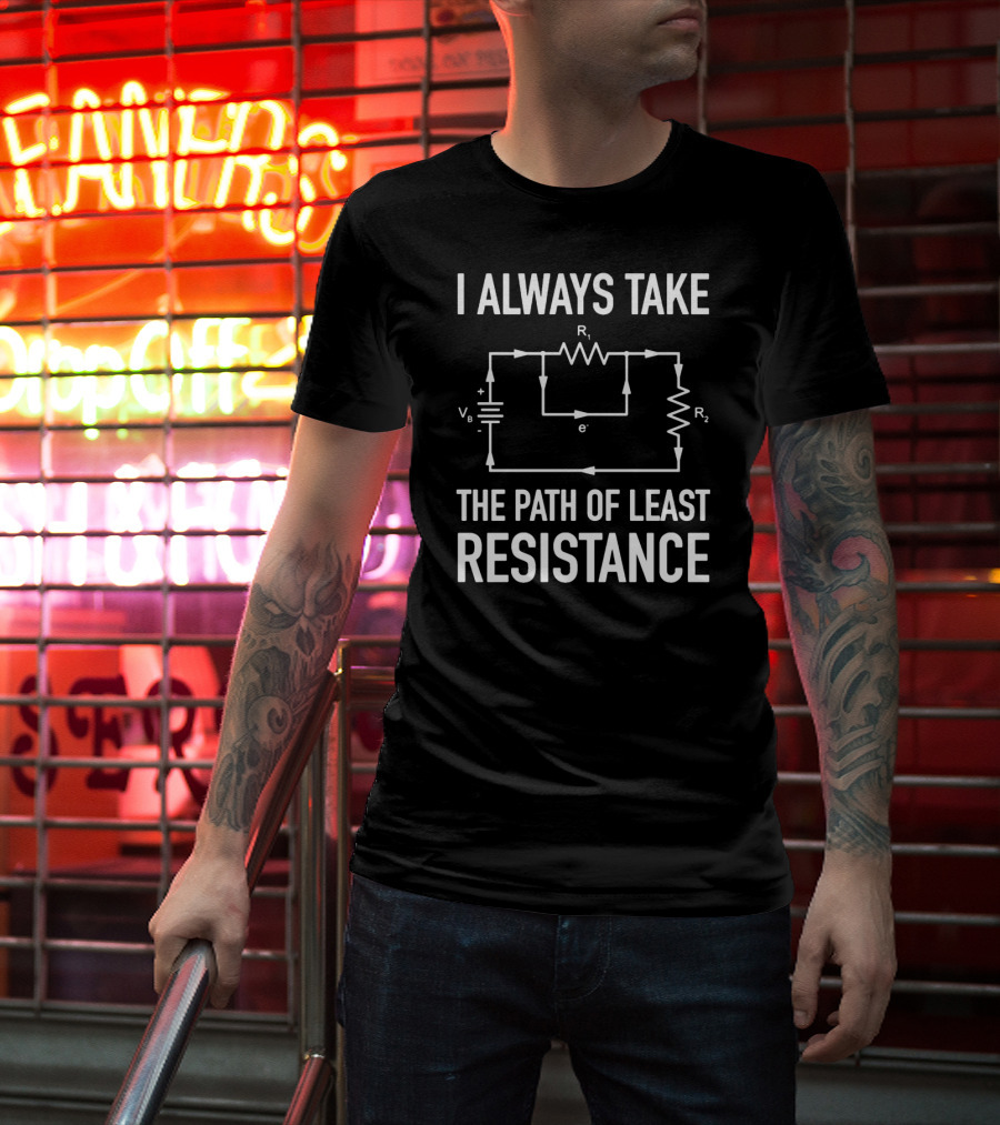 I Always Take The Path Of Least Resistance Electrical Circuit Engineer T-Shirt