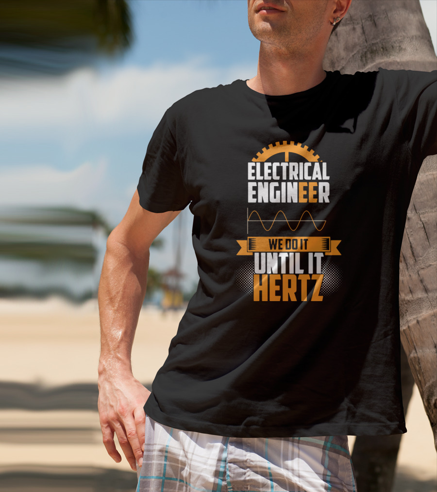 Electrical Engineer We Do It Until It Hertz T-Shirt