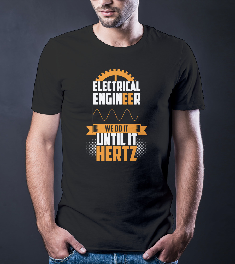 Electrical Engineer We Do It Until It Hertz T-Shirt