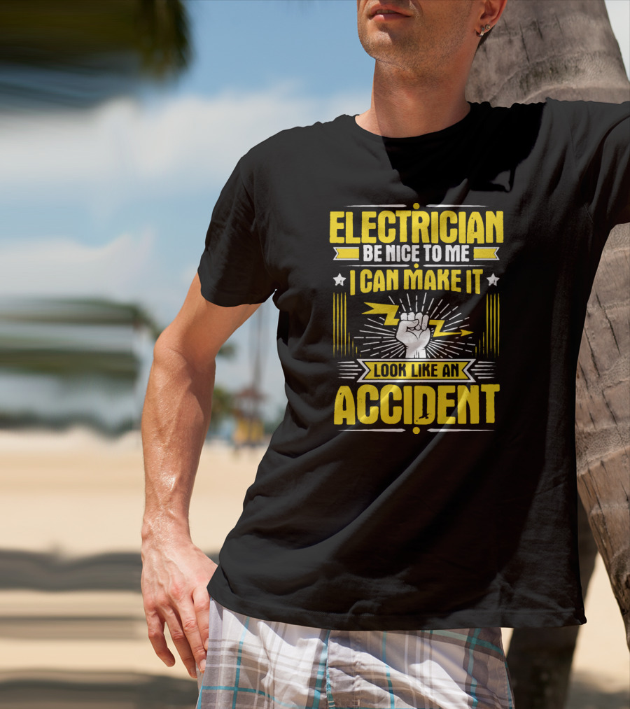 Electrician Be Nice To Me I Can Make It Look Like An Accident T-Shirt