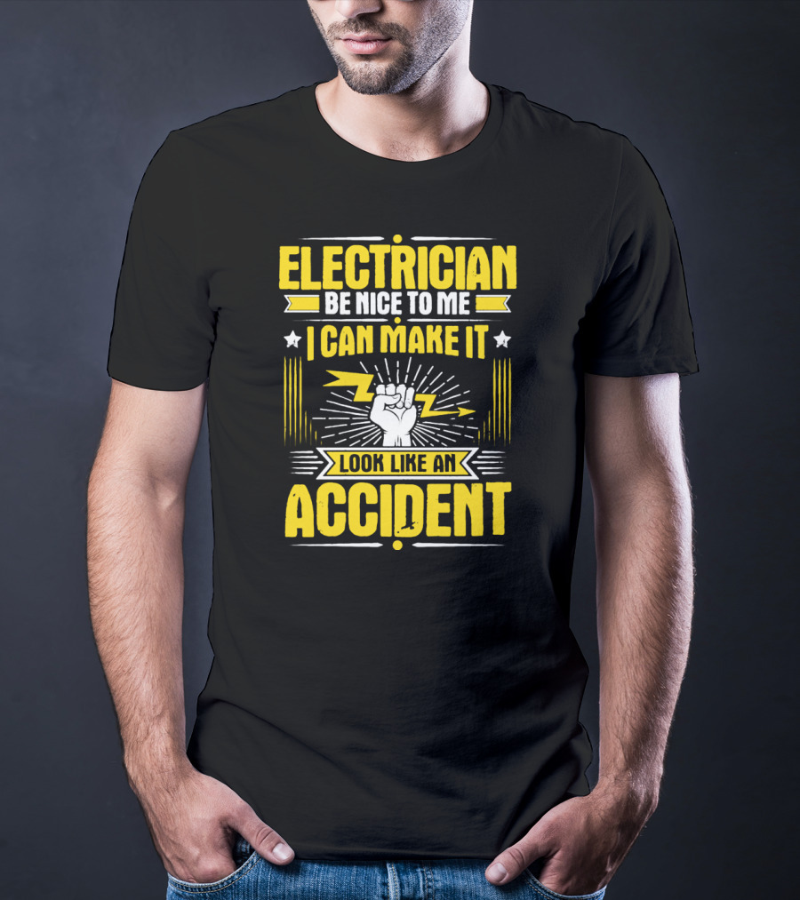 Electrician Be Nice To Me I Can Make It Look Like An Accident T-Shirt